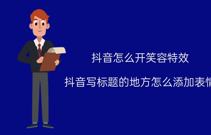 抖音怎么开笑容特效 抖音写标题的地方怎么添加表情？